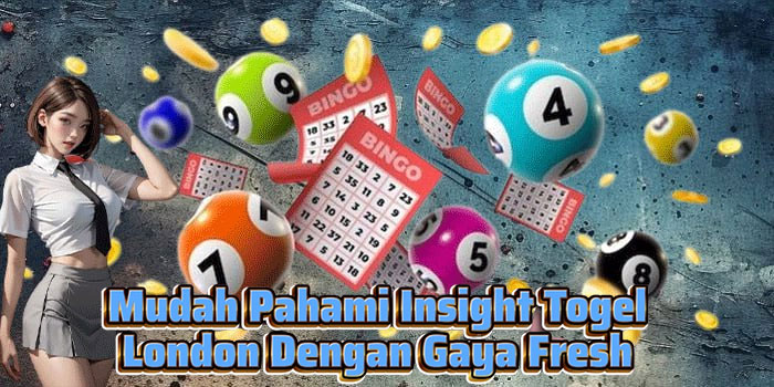 Mudah Pahami Insight Togel London Dengan Gaya Fresh