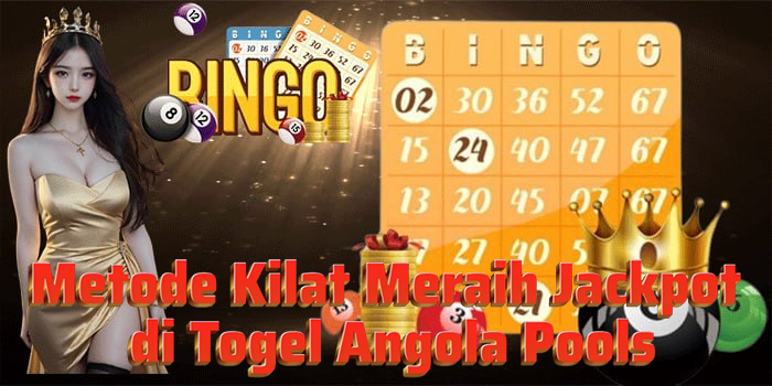 Metode Kilat Meraih Jackpot di Togel Angola Pools
