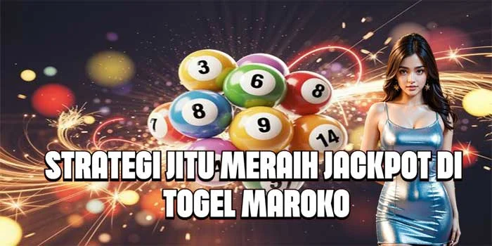Strategi Jitu Meraih Jackpot di Togel Maroko