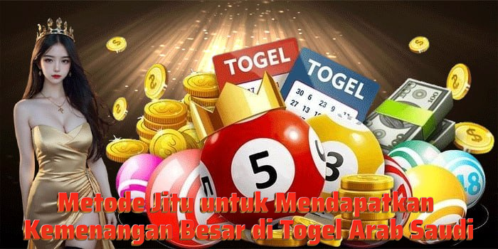 Metode Jitu untuk Mendapatkan Kemenangan Besar di Togel Arab Saudi
