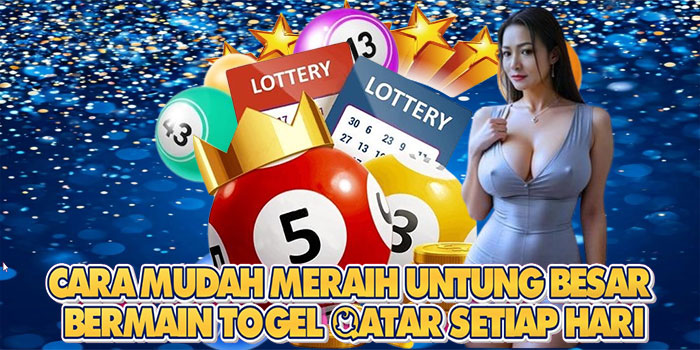 Cara Mudah Meraih Untung Besar Bermain Togel Qatar Setiap Hari