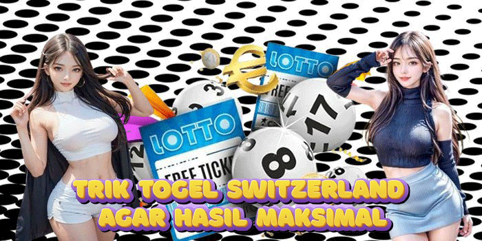 Trik Togel Switzerland Agar Hasil Maksimal