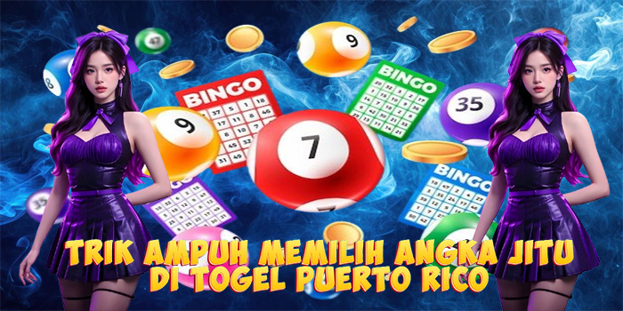 Trik Ampuh Memilih Angka Jitu di Togel Puerto Rico