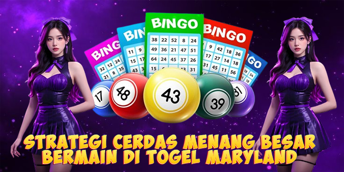 Strategi Cerdas Menang Besar Bermain di Togel Maryland